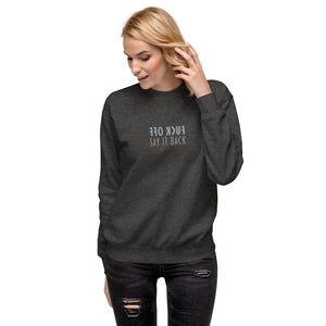 F**** Off - Say it back - Unisex Premium Sweatshirt